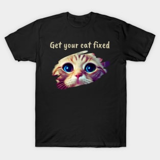 get your cat fixed T-Shirt